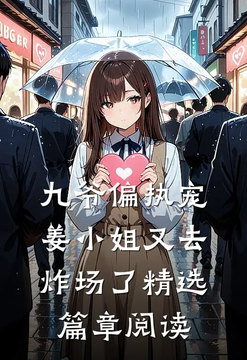 九爷偏执宠：姜小姐又去炸场了精选篇章阅读