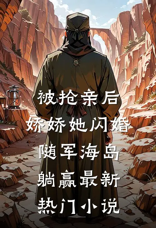 被抢亲后，娇娇她闪婚随军海岛躺赢最新热门小说