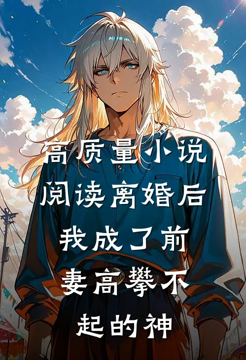 高质量小说阅读离婚后，我成了前妻高攀不起的神