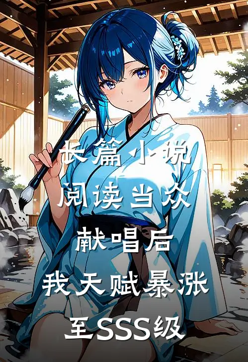 长篇小说阅读当众献唱后，我天赋暴涨至SSS级