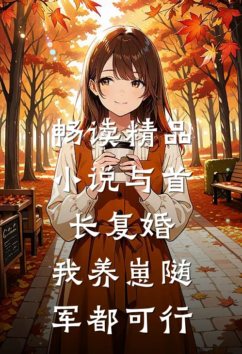 畅读精品小说与首长复婚，我养崽随军都可行