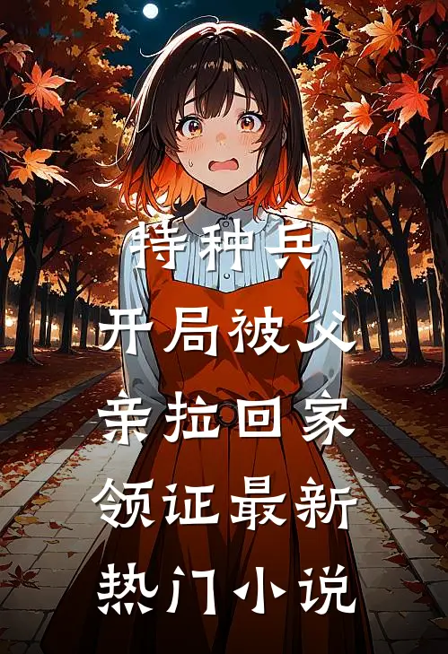 特种兵：开局被父亲拉回家领证最新热门小说