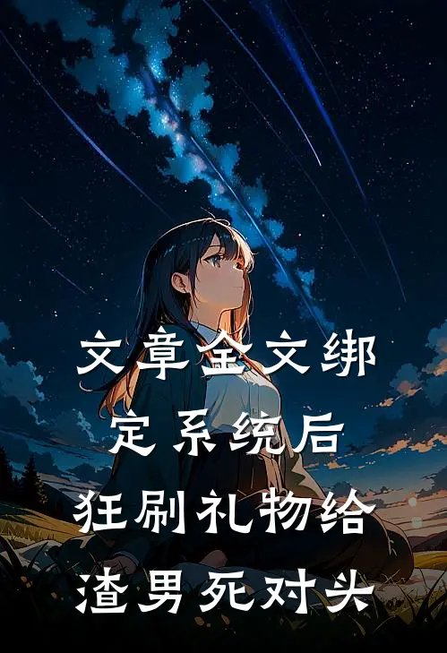 文章全文绑定系统后，狂刷礼物给渣男死对头