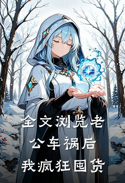 全文浏览老公车祸后，我疯狂囤货