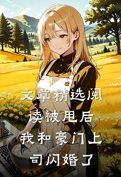 文章精选阅读被甩后，我和豪门上司闪婚了