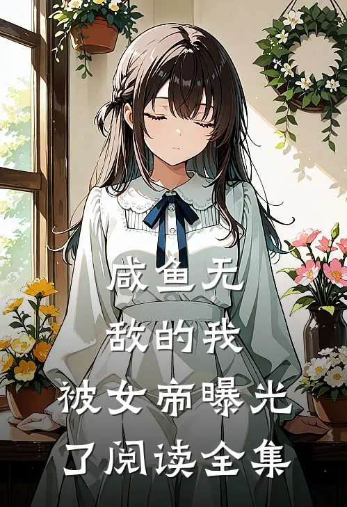 咸鱼无敌的我，被女帝曝光了阅读全集