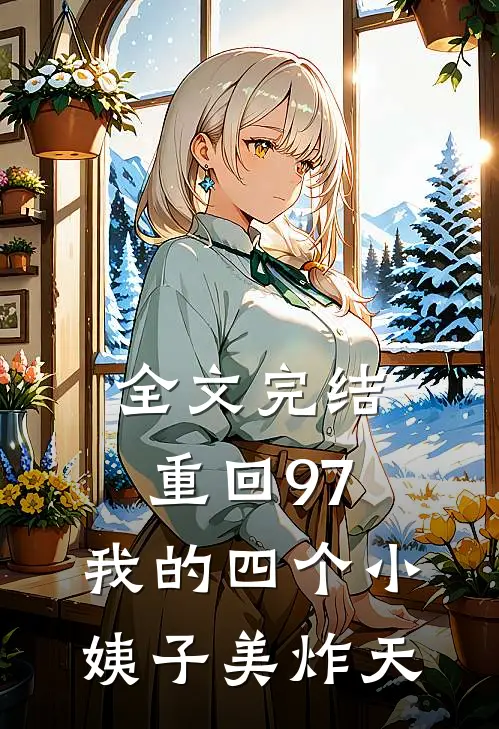 全文完结重回97：我的四个小姨子美炸天