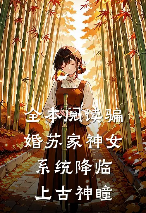 全本阅读骗婚苏家神女，系统降临上古神瞳