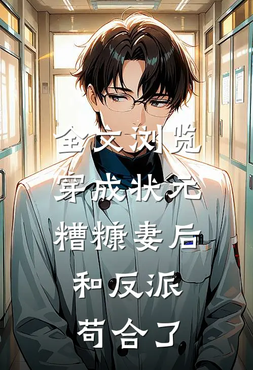 全文浏览穿成状元糟糠妻后，和反派苟合了
