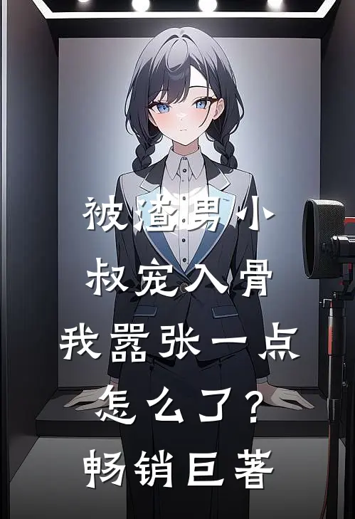 被渣男小叔宠入骨，我嚣张一点怎么了？畅销巨著