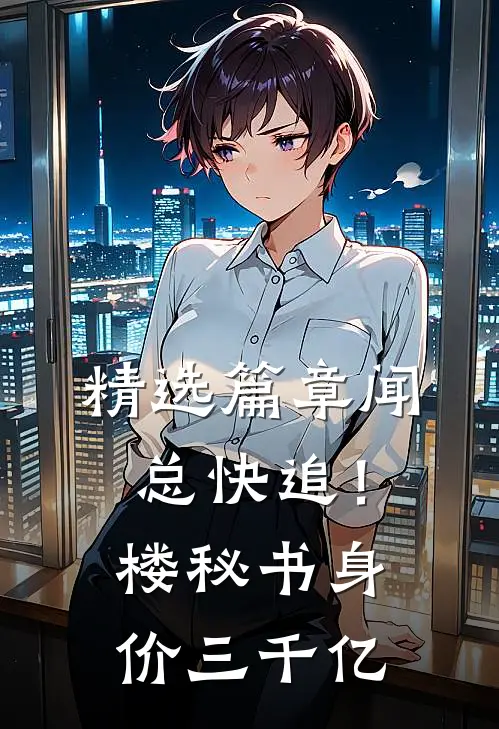 精选篇章闻总快追！楼秘书身价三千亿