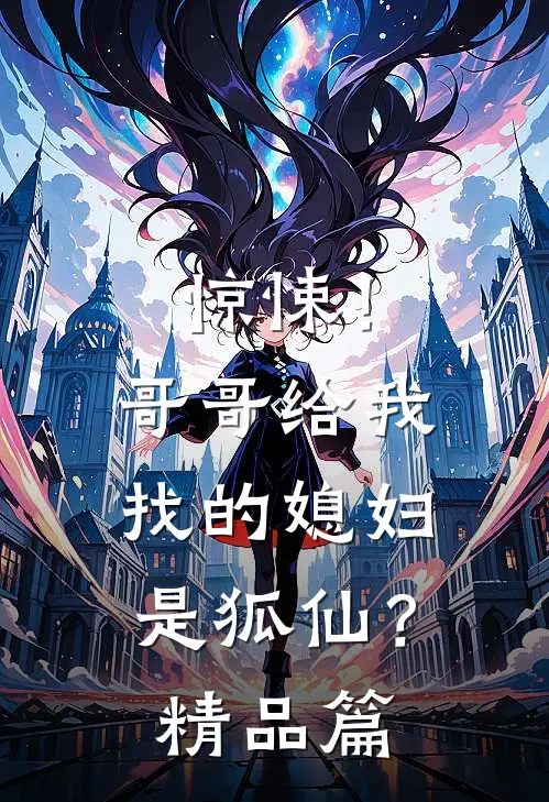 惊悚！哥哥给我找的媳妇是狐仙？精品篇