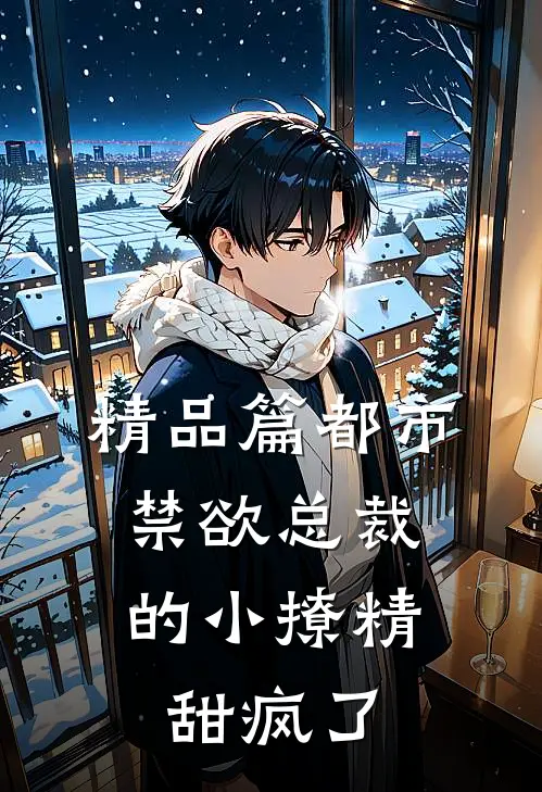 精品篇都市：禁欲总裁的小撩精甜疯了