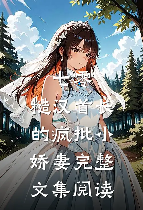 七零：糙汉首长的疯批小娇妻完整文集阅读