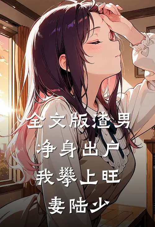 全文版渣男净身出户，我攀上旺妻陆少