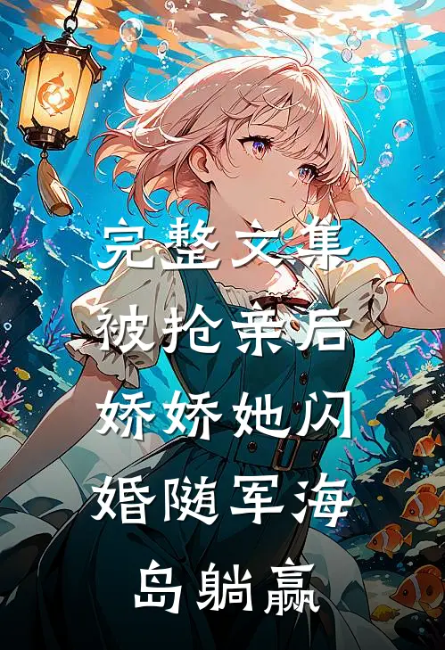 完整文集被抢亲后，娇娇她闪婚随军海岛躺赢