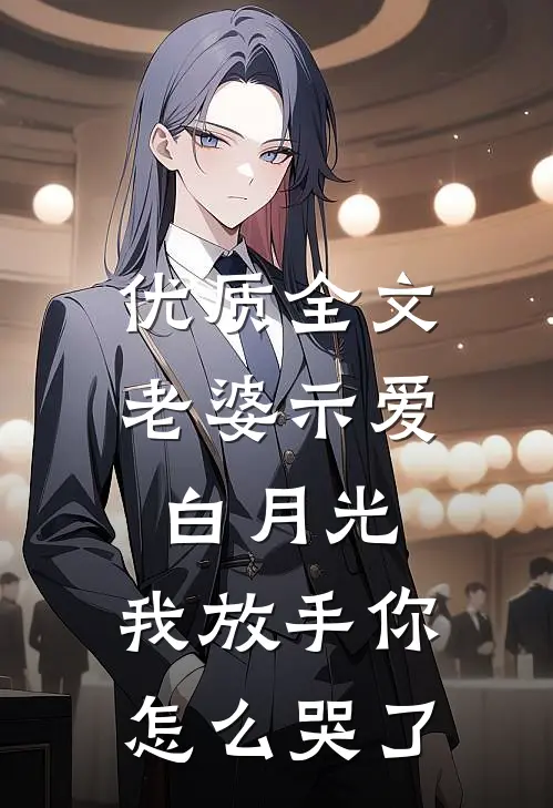 优质全文老婆示爱白月光，我放手你怎么哭了