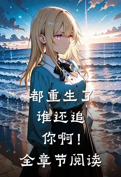 都重生了，谁还追你啊！全章节阅读