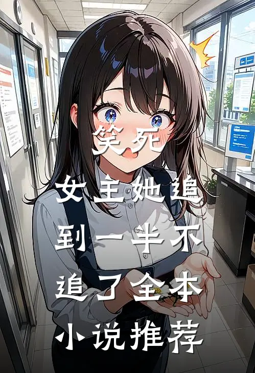 笑死，女主她追到一半不追了全本小说推荐