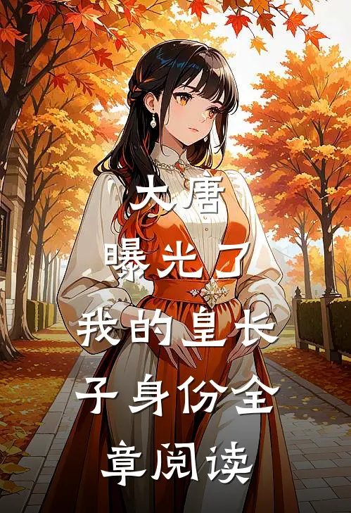 大唐：曝光了，我的皇长子身份全章阅读