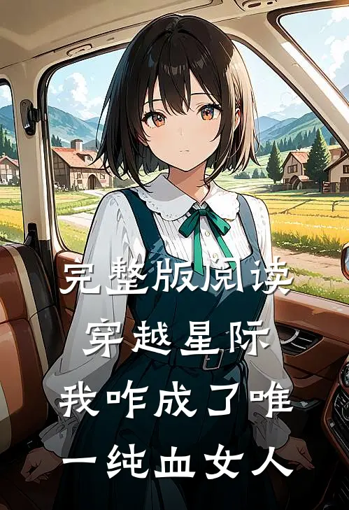 完整版阅读穿越星际，我咋成了唯一纯血女人