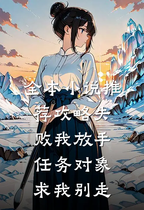全本小说推荐攻略失败我放手，任务对象求我别走