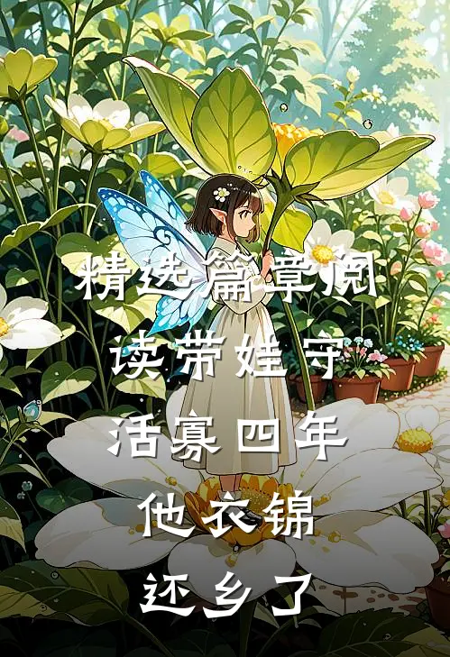 精选篇章阅读带娃守活寡四年，他衣锦还乡了