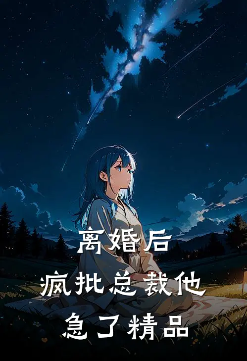 离婚后，疯批总裁他急了精品