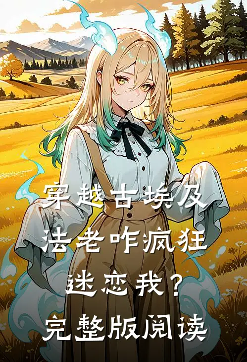 穿越古埃及，法老咋疯狂迷恋我？完整版阅读