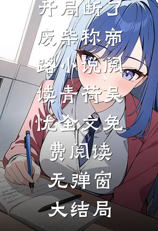 重生成乞丐,开局断了废柴称帝路小说阅读（青荷吴忧）全文免费阅读无弹窗大结局