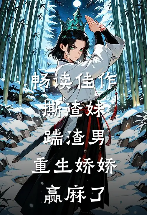 畅读佳作撕渣妹，踹渣男，重生娇娇赢麻了