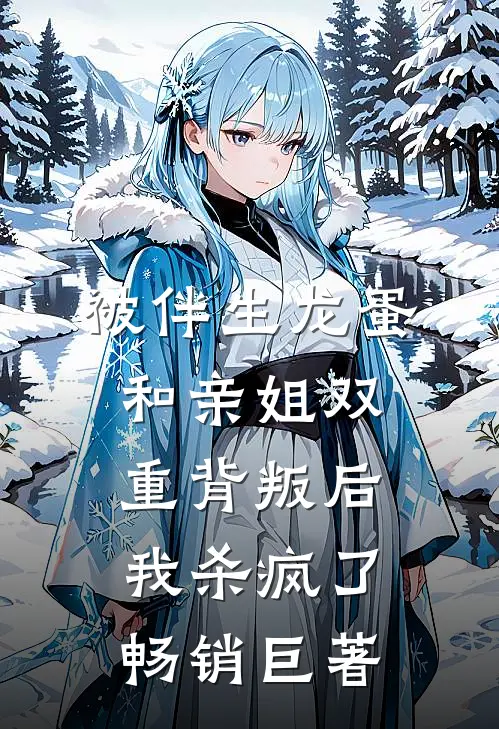 被伴生龙蛋和亲姐双重背叛后，我杀疯了畅销巨著