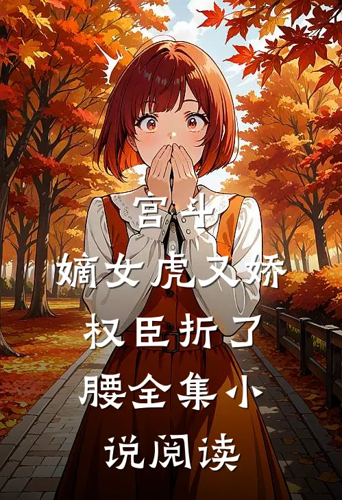 宫斗：嫡女虎又娇，权臣折了腰全集小说阅读