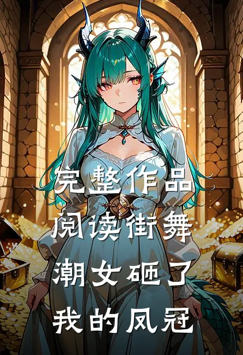 完整作品阅读街舞潮女砸了我的凤冠