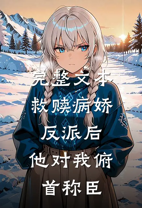 完整文本救赎病娇反派后，他对我俯首称臣