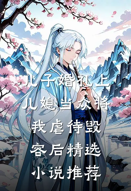 儿子婚礼上，儿媳当众将我虐待毁容后精选小说推荐