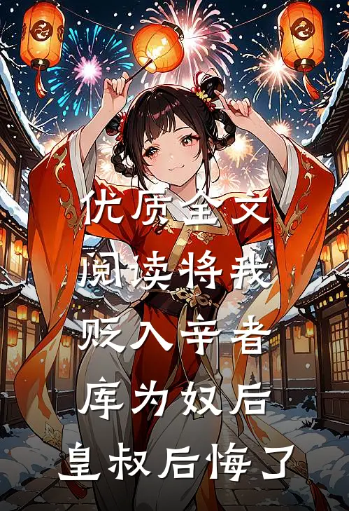 优质全文阅读将我贬入辛者库为奴后，皇叔后悔了