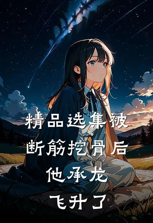 精品选集被断筋挖骨后，他承龙飞升了