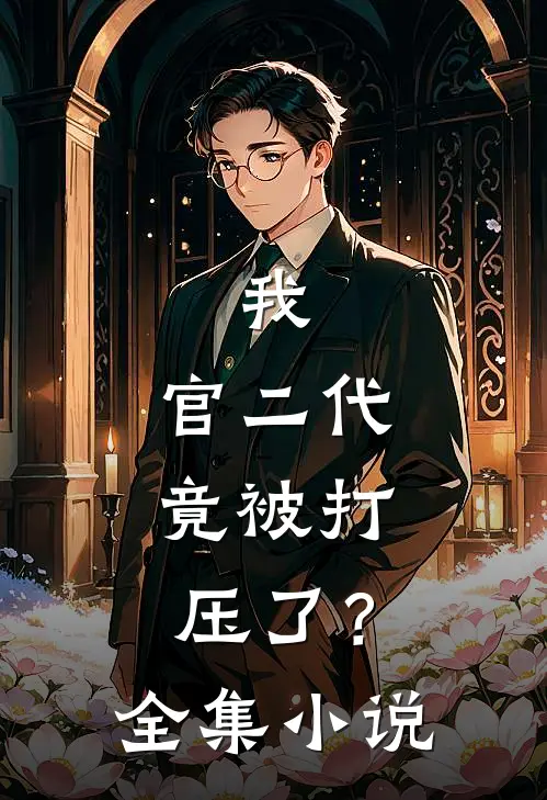 我，官二代，竟被打压了？全集小说