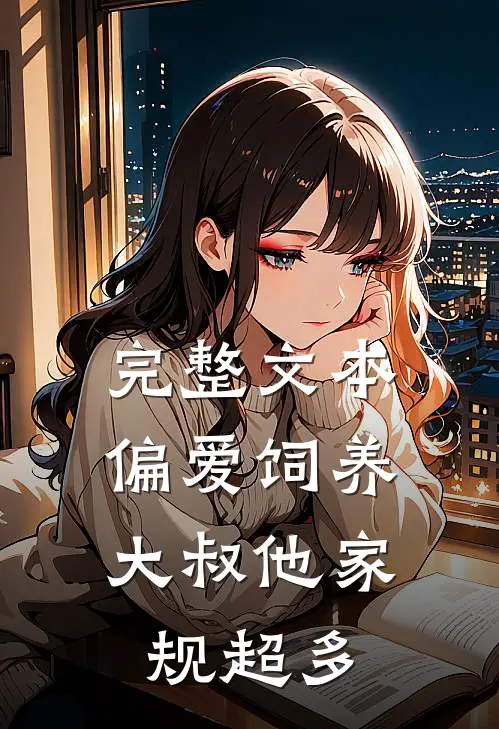 完整文本偏爱饲养，大叔他家规超多