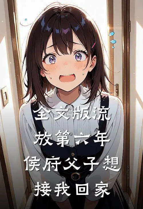 全文版流放第六年，侯府父子想接我回家
