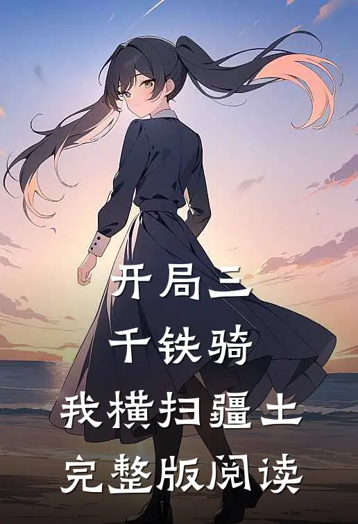 开局三千铁骑，我横扫疆土完整版阅读