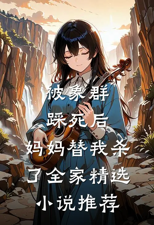 被象群踩死后，妈妈替我杀了全家精选小说推荐