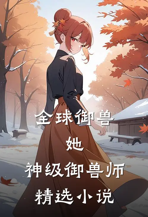 全球御兽：她，神级御兽师精选小说