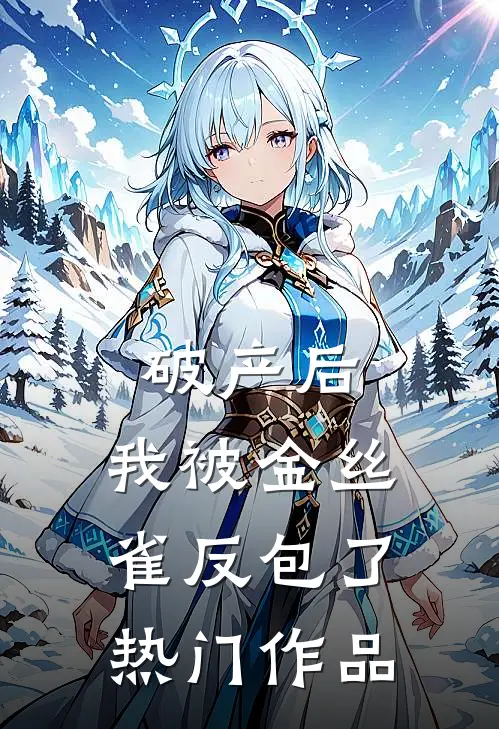 破产后，我被金丝雀反包了热门作品