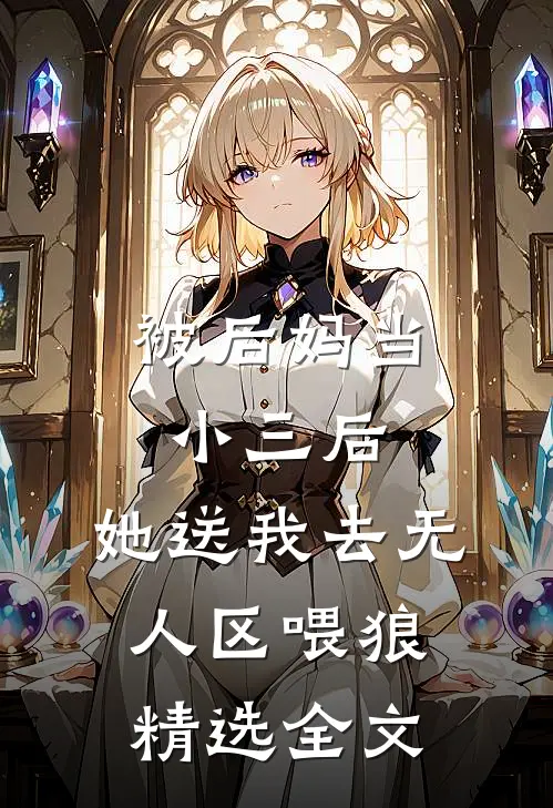 被后妈当小三后，她送我去无人区喂狼精选全文