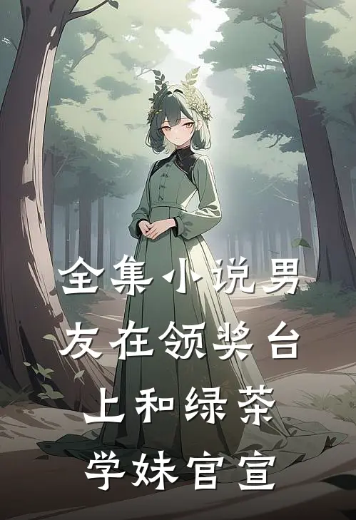 全集小说男友在领奖台上和绿茶学妹官宣