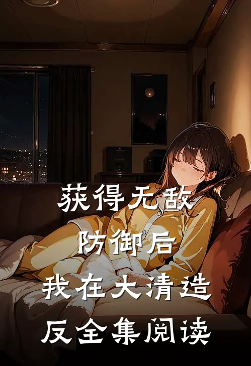 获得无敌防御后，我在大清造反全集阅读