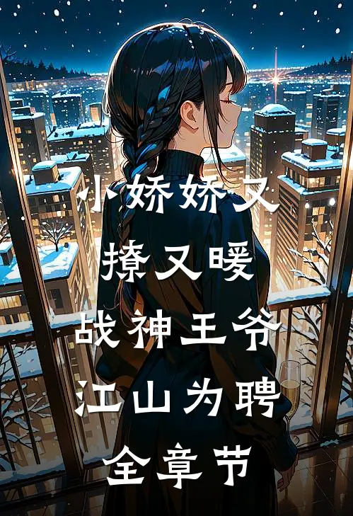 小娇娇又撩又暖，战神王爷江山为聘全章节
