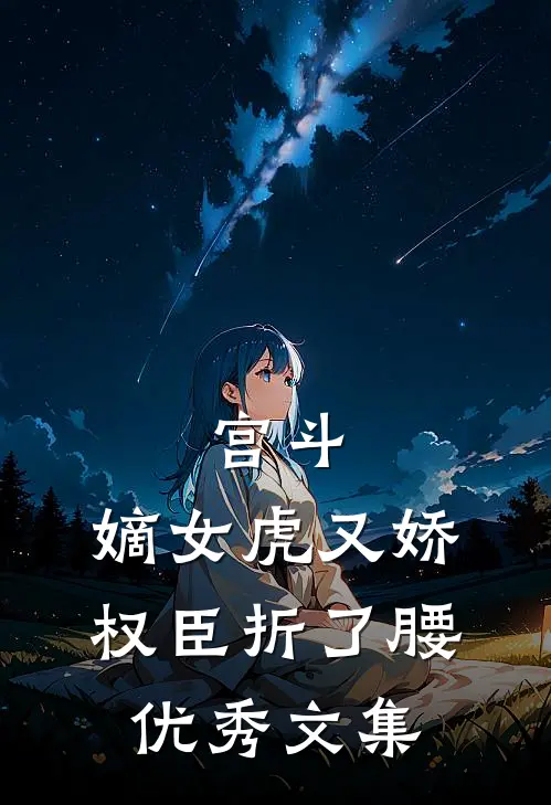 宫斗：嫡女虎又娇，权臣折了腰优秀文集
